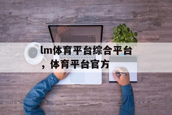 lm体育平台综合平台，体育平台官方