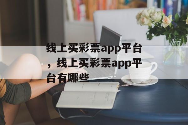 线上买彩票app平台，线上买彩票app平台有哪些