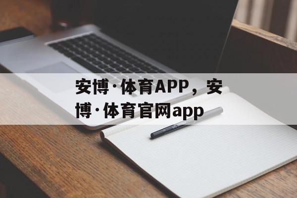 安博·体育APP，安博·体育官网app